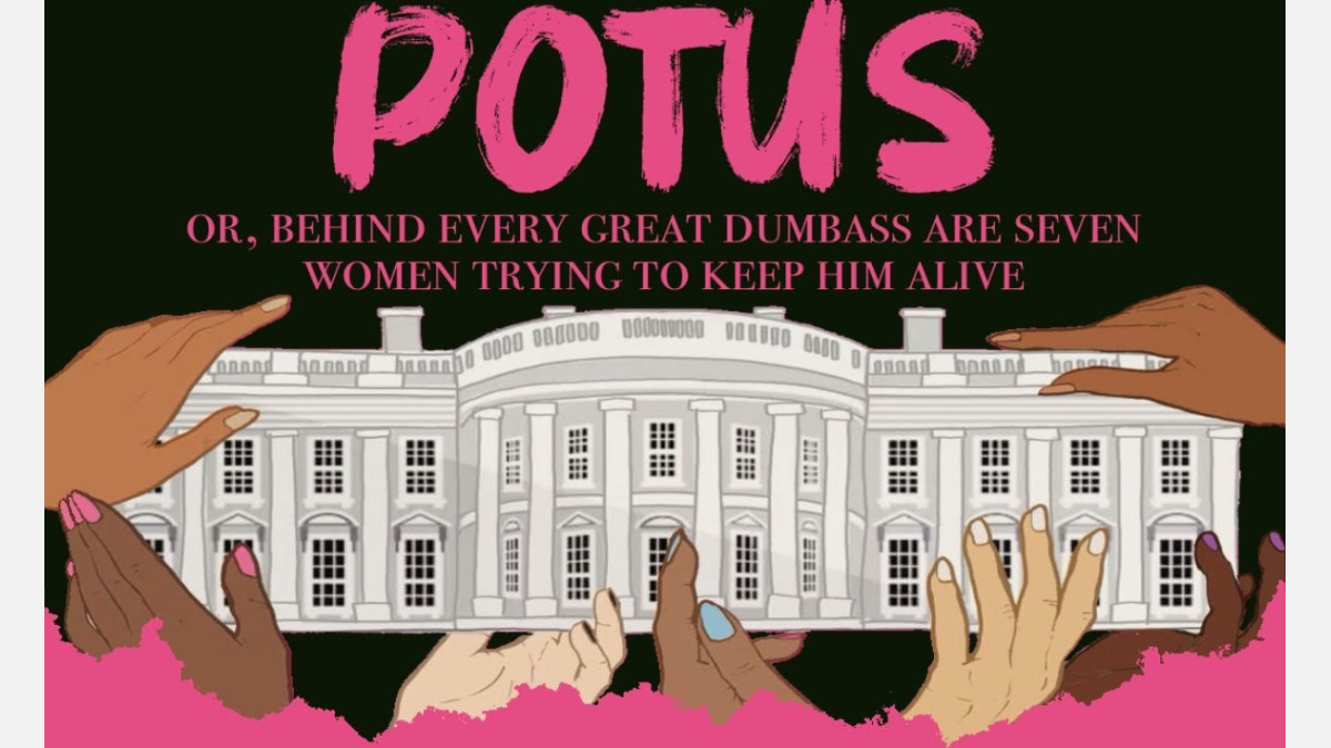 POTUS: Or, Behind Every Great Dumbass Are Seven Women Trying to Keep Him Alive